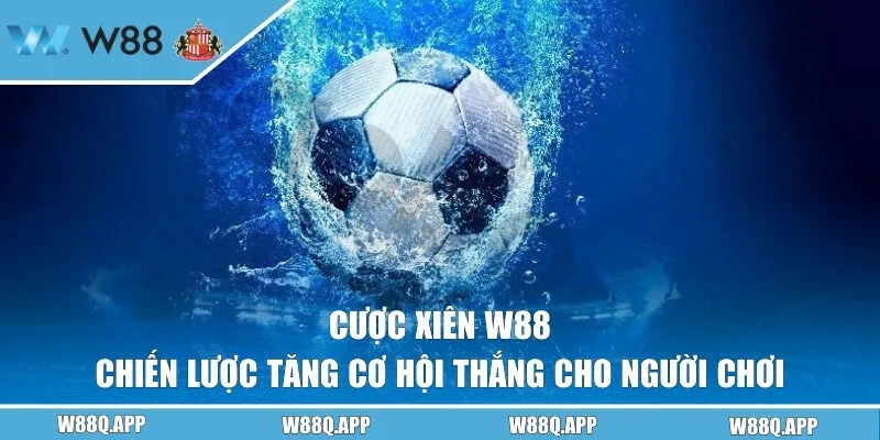 Cược Xiên W88 - Chiến Lược Tăng Cơ Hội Thắng Cho Người Chơi