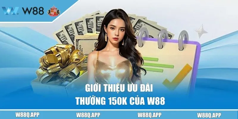 Giới thiệu ưu đãi thưởng 150k của W88