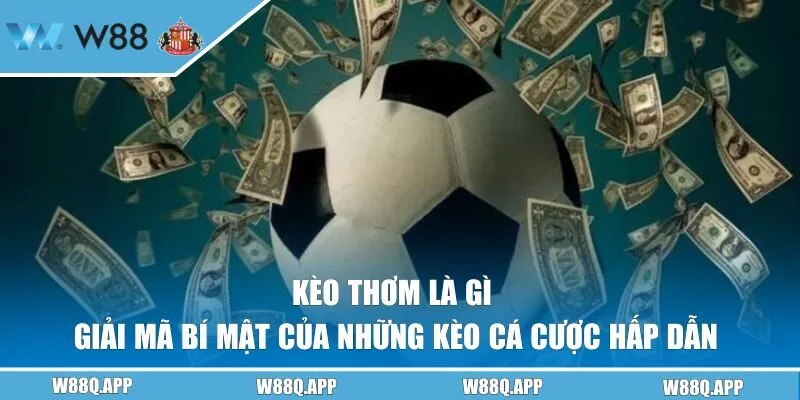Kèo Thơm Là Gì? Giải Mã Bí Mật Của Những Kèo Cá Cược Hấp Dẫn