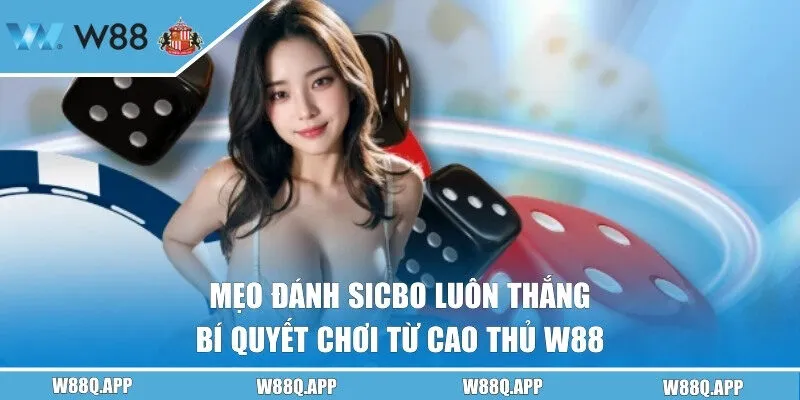 Mẹo Đánh Sicbo Luôn Thắng - Bí Quyết Chơi Từ Cao Thủ W88
