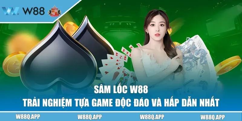 Sâm Lốc W88 - Trải Nghiệm Tựa Game Độc Đáo Và Hấp Dẫn Nhất