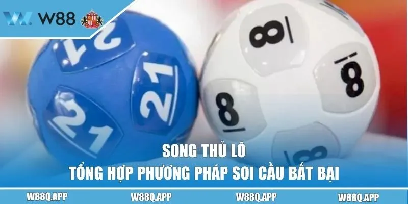 Song Thủ Lô - Tổng Hợp Phương Pháp Soi Cầu Bất Bại