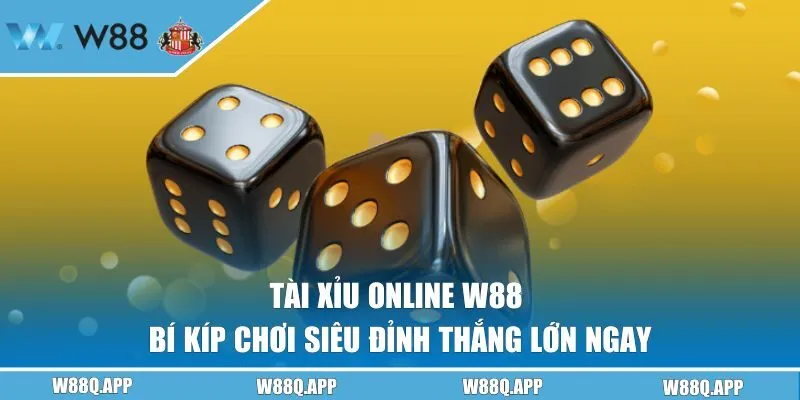Tài Xỉu Online W88 | Bí Kíp Chơi Siêu Đỉnh Thắng Lớn Ngay!