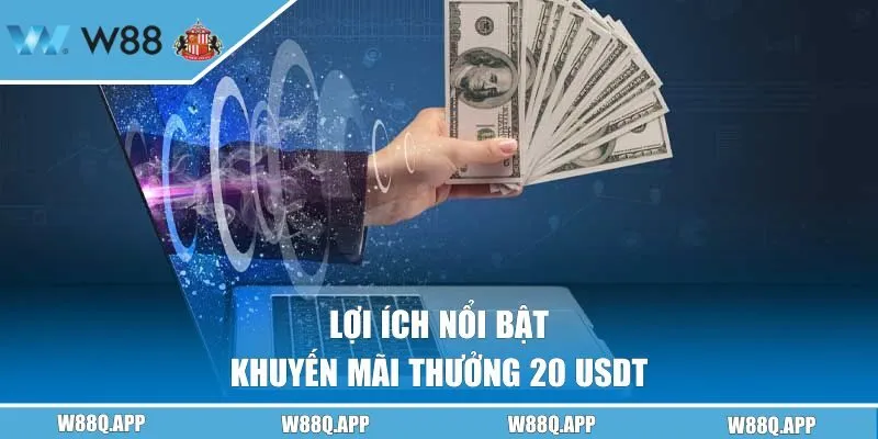 Lợi ích nổi bật của khuyến mãi tặng 20 USDT