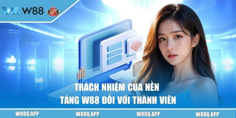 Trách nhiệm của nền tảng W88 đối với thành viên 